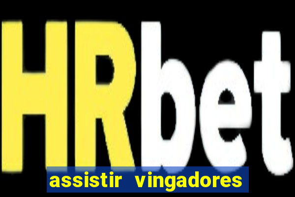 assistir vingadores ultimato completo dublado gratis